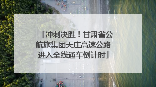 冲刺决胜！甘肃省公航旅集团天庄高速公路进入全线通车倒计时