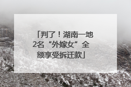 判了！湖南一地2名“外嫁女”全额享受拆迁款