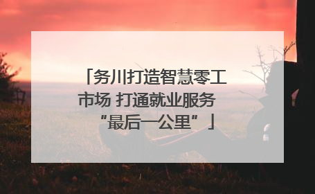 务川打造智慧零工市场 打通就业服务“最后一公里”