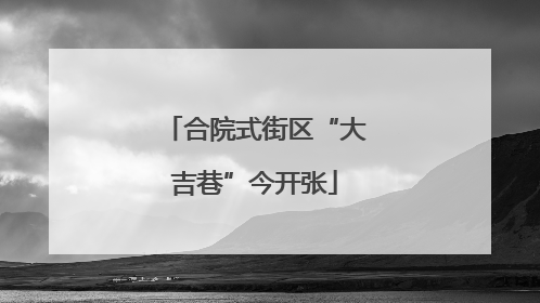 合院式街区“大吉巷”今开张