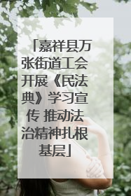 嘉祥县万张街道工会开展《民法典》学习宣传 推动法治精神扎根基层