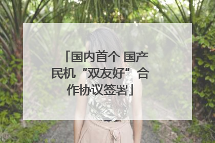 国内首个 国产民机“双友好”合作协议签署