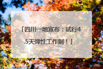 四川一地宣布：试行4.5天弹性工作制！