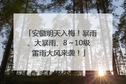安徽明天入梅！暴雨、大暴雨、8～10级雷雨大风来袭！