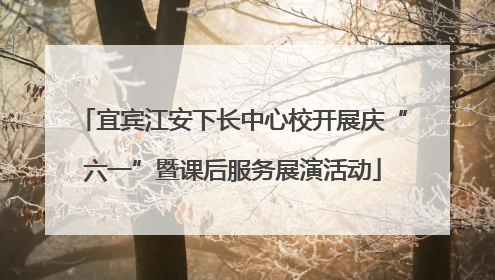 宜宾江安下长中心校开展庆“六一”暨课后服务展演活动