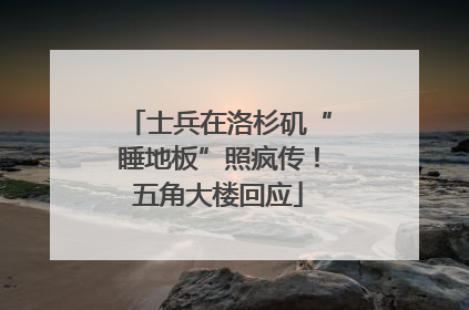 士兵在洛杉矶“睡地板”照疯传！五角大楼回应