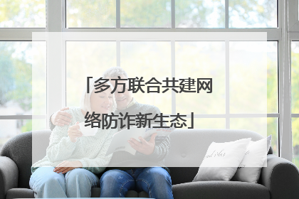 多方联合共建网络防诈新生态