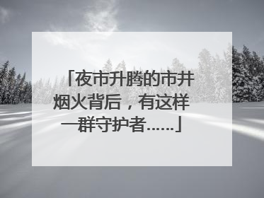 夜市升腾的市井烟火背后，有这样一群守护者……