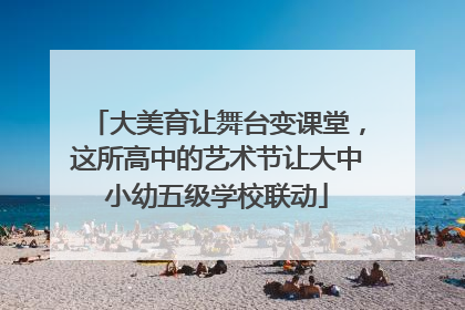 大美育让舞台变课堂，这所高中的艺术节让大中小幼五级学校联动