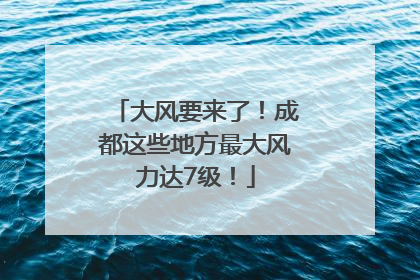 大风要来了！成都这些地方最大风力达7级！