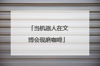 当机器人在文博会现磨咖啡