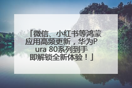 微信、小红书等鸿蒙应用高频更新，华为Pura 80系列到手即解锁全新体验！