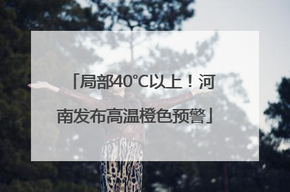 局部40℃以上！河南发布高温橙色预警