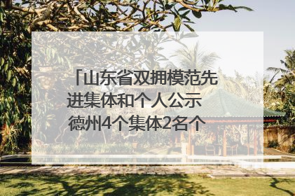山东省双拥模范先进集体和个人公示 德州4个集体2名个人拟受表彰