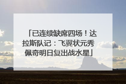 已连续缺席四场！达拉斯队记：飞翼状元秀佩奇明日复出战水星