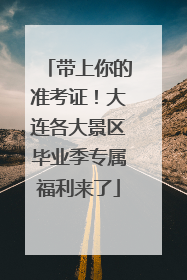 带上你的准考证！大连各大景区毕业季专属福利来了