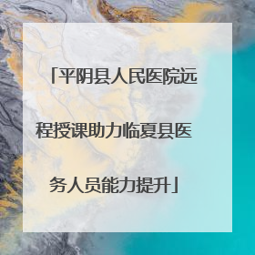 平阴县人民医院远程授课助力临夏县医务人员能力提升