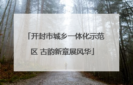 开封市城乡一体化示范区 古韵新章展风华