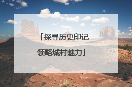 探寻历史印记 领略城村魅力