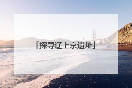 探寻辽上京遗址