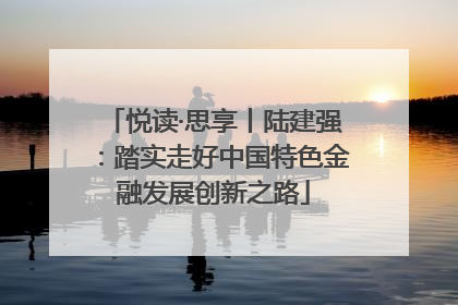 悦读·思享丨陆建强：踏实走好中国特色金融发展创新之路