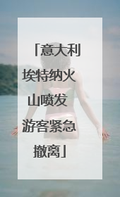 意大利埃特纳火山喷发 游客紧急撤离