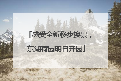 感受全新移步换景，东湖荷园明日开园