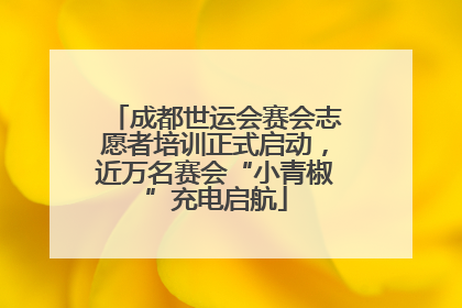 成都世运会赛会志愿者培训正式启动，近万名赛会“小青椒”充电启航