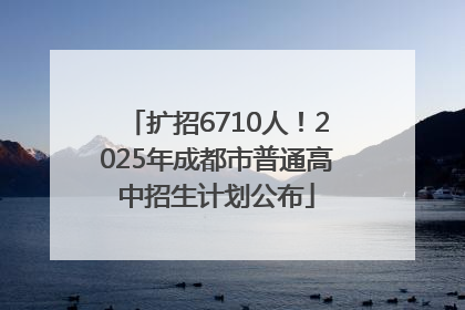 扩招6710人！2025年成都市普通高中招生计划公布