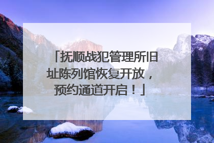 抚顺战犯管理所旧址陈列馆恢复开放，预约通道开启！