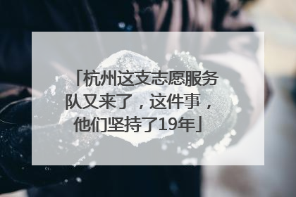杭州这支志愿服务队又来了，这件事，他们坚持了19年