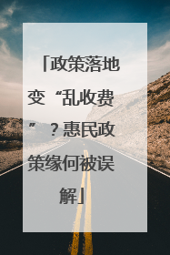 政策落地变“乱收费”？惠民政策缘何被误解