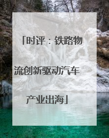 时评：铁路物流创新驱动汽车产业出海