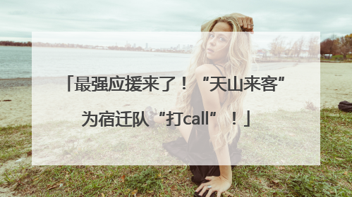 最强应援来了！“天山来客”为宿迁队“打call”！