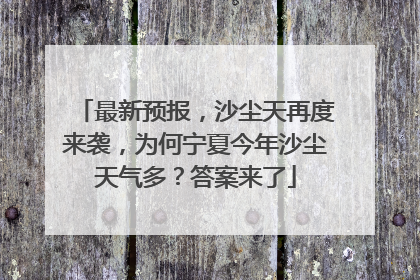 最新预报，沙尘天再度来袭，为何宁夏今年沙尘天气多？答案来了