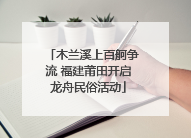 木兰溪上百舸争流 福建莆田开启龙舟民俗活动