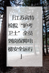 江苏省特检院“护考卫士”全员到岗保障电梯安全运行