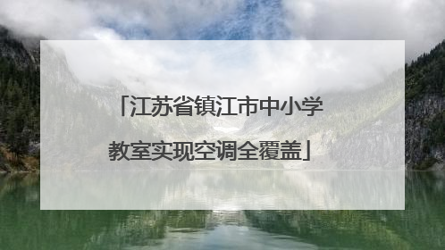 江苏省镇江市中小学教室实现空调全覆盖