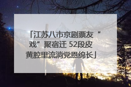江苏八市京剧票友“戏”聚宿迁 52段皮黄腔里流淌党恩绵长