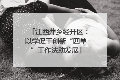 江西萍乡经开区：以学促干创新“四单”工作法助发展