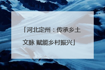 河北定州：传承乡土文脉 赋能乡村振兴