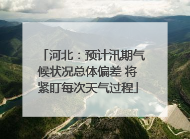 河北：预计汛期气候状况总体偏差 将紧盯每次天气过程