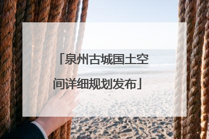 泉州古城国土空间详细规划发布