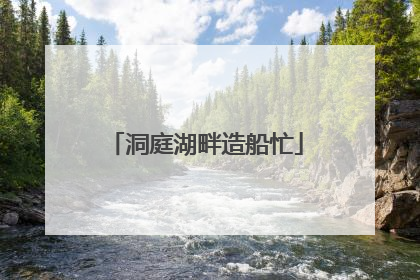 洞庭湖畔造船忙