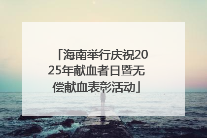 海南举行庆祝2025年献血者日暨无偿献血表彰活动