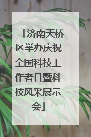 济南天桥区举办庆祝全国科技工作者日暨科技风采展示会