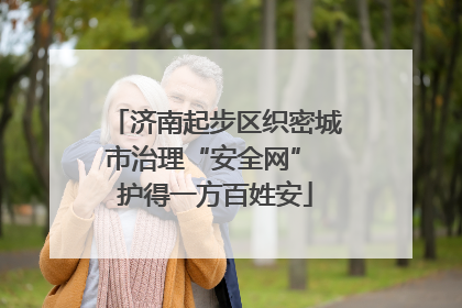 济南起步区织密城市治理“安全网” 护得一方百姓安