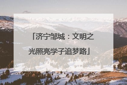 济宁邹城：文明之光照亮学子追梦路