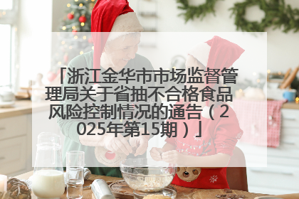 浙江金华市市场监督管理局关于省抽不合格食品风险控制情况的通告（2025年第15期）
