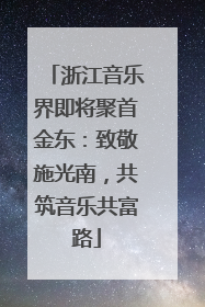 浙江音乐界即将聚首金东：致敬施光南，共筑音乐共富路